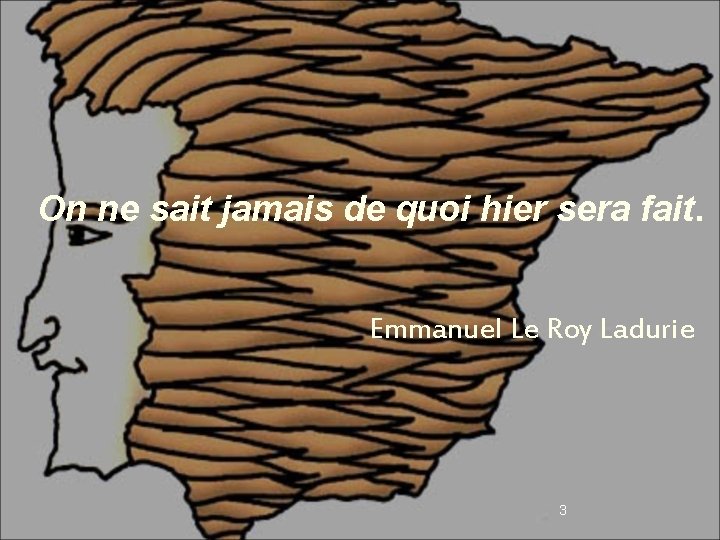 On ne sait jamais de quoi hier sera fait. Emmanuel Le Roy Ladurie 3