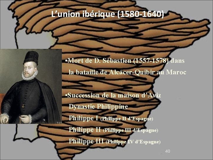 L’union ibérique (1580 -1640) • Mort de D. Sébastien (1557 -1578) dans la bataille