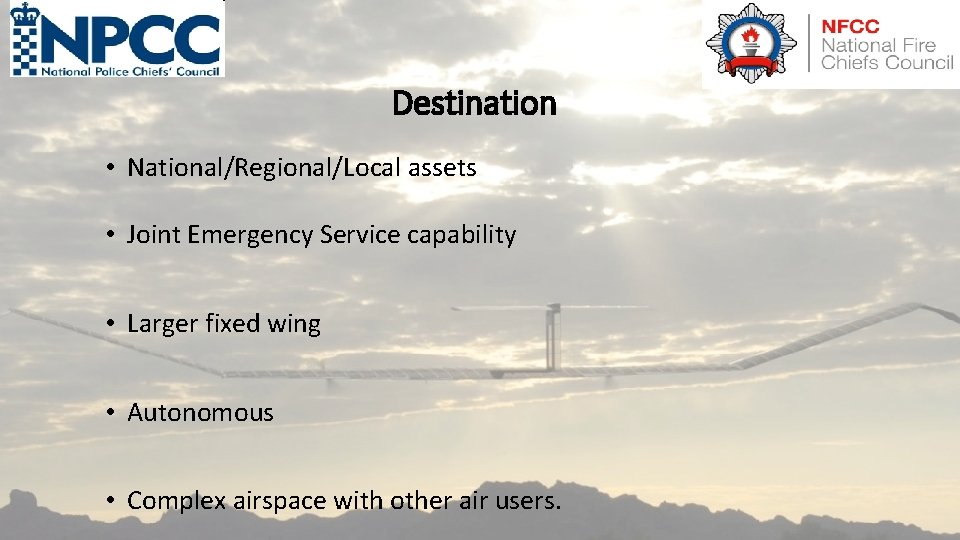 Destination • National/Regional/Local assets • Joint Emergency Service capability • Larger fixed wing •