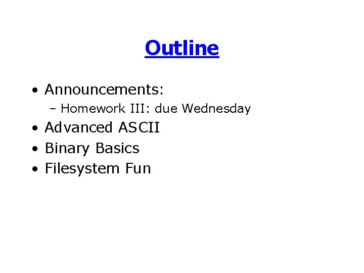 Outline • Announcements: – Homework III: due Wednesday • Advanced ASCII • Binary Basics
