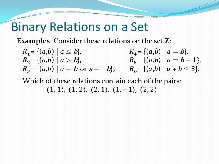 Binary Relations on a Set Examples: Consider these relations on the set Z: R