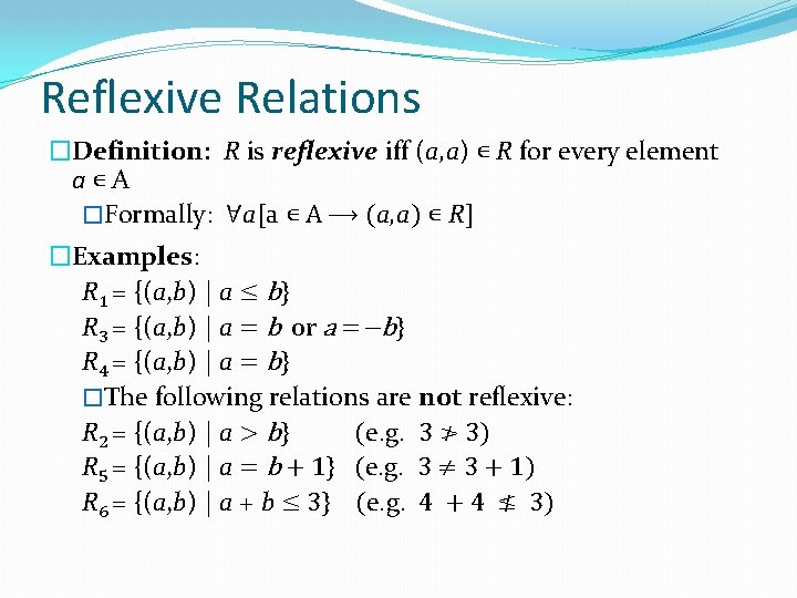 Reflexive Relations �Definition: R is reflexive iff (a, a) ∊ R for every element