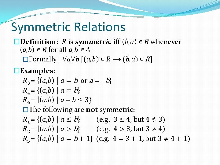 Symmetric Relations �Definition: R is symmetric iff (b, a) ∊ R whenever (a, b)