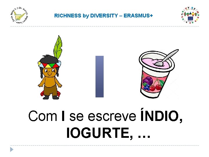 RICHNESS by DIVERSITY – ERASMUS+ Com I se escreve ÍNDIO, IOGURTE, … RICHNESS by DIVERSITY – ERASMUS+ Com I se escreve ÍNDIO, IOGURTE, …