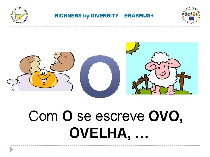 RICHNESS by DIVERSITY – ERASMUS+ Com O se escreve OVO, OVELHA, … RICHNESS by DIVERSITY – ERASMUS+ Com O se escreve OVO, OVELHA, …