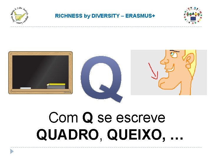 RICHNESS by DIVERSITY – ERASMUS+ Com Q se escreve QUADRO, QUEIXO, … RICHNESS by DIVERSITY – ERASMUS+ Com Q se escreve QUADRO, QUEIXO, …