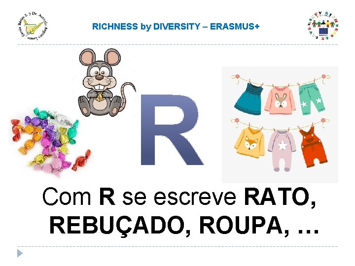 RICHNESS by DIVERSITY – ERASMUS+ Com R se escreve RATO, REBUÇADO, ROUPA, … RICHNESS by DIVERSITY – ERASMUS+ Com R se escreve RATO, REBUÇADO, ROUPA, …