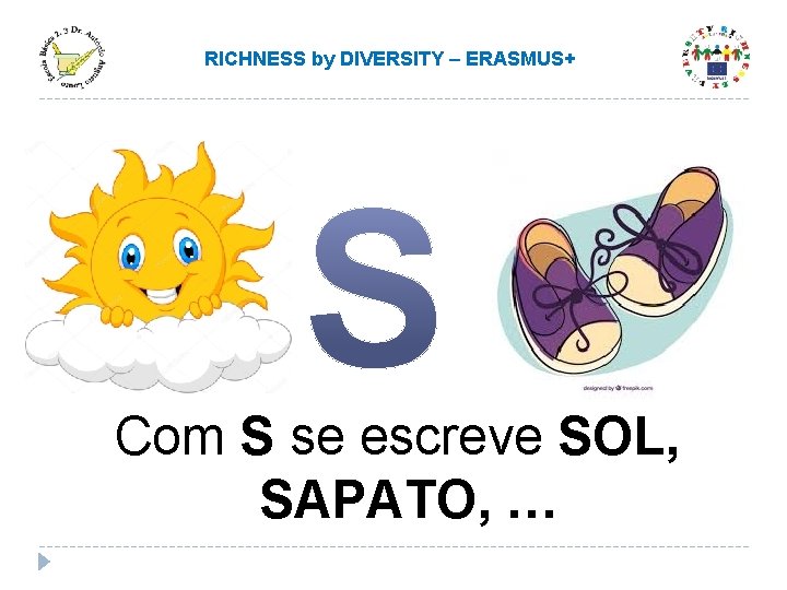 RICHNESS by DIVERSITY – ERASMUS+ Com S se escreve SOL, SAPATO, … RICHNESS by DIVERSITY – ERASMUS+ Com S se escreve SOL, SAPATO, …