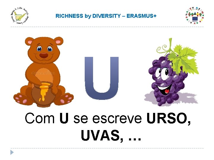 RICHNESS by DIVERSITY – ERASMUS+ Com U se escreve URSO, UVAS, … RICHNESS by DIVERSITY – ERASMUS+ Com U se escreve URSO, UVAS, …