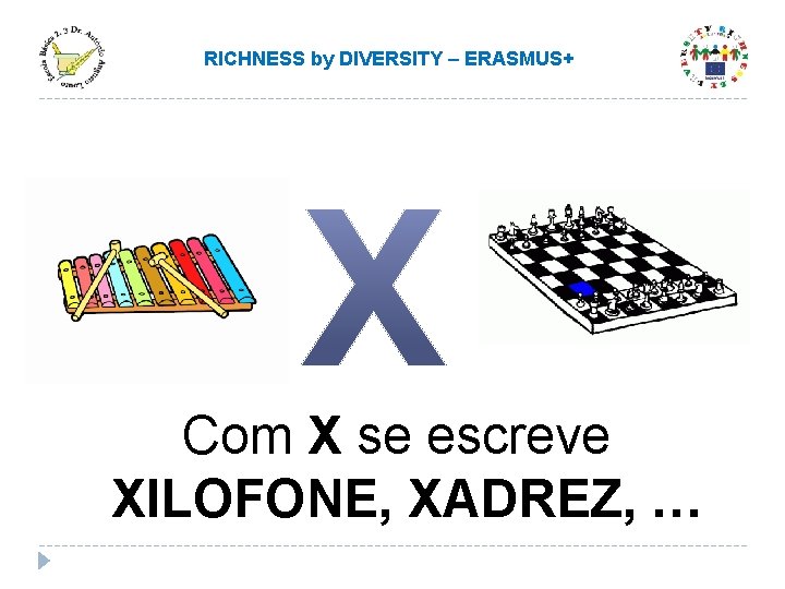 RICHNESS by DIVERSITY – ERASMUS+ Com X se escreve XILOFONE, XADREZ, … RICHNESS by DIVERSITY – ERASMUS+ Com X se escreve XILOFONE, XADREZ, …