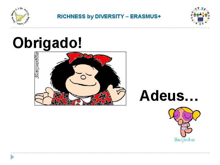 RICHNESS by DIVERSITY – ERASMUS+ Obrigado! Adeus… RICHNESS by DIVERSITY – ERASMUS+ Obrigado! Adeus…