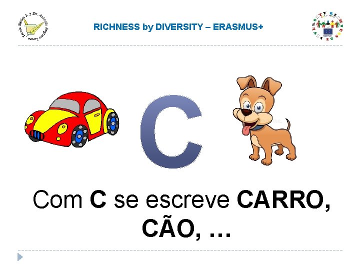 RICHNESS by DIVERSITY – ERASMUS+ Com C se escreve CARRO, CÃO, … RICHNESS by DIVERSITY – ERASMUS+ Com C se escreve CARRO, CÃO, …