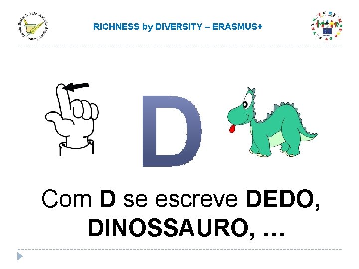 RICHNESS by DIVERSITY – ERASMUS+ Com D se escreve DEDO, DINOSSAURO, … RICHNESS by DIVERSITY – ERASMUS+ Com D se escreve DEDO, DINOSSAURO, …