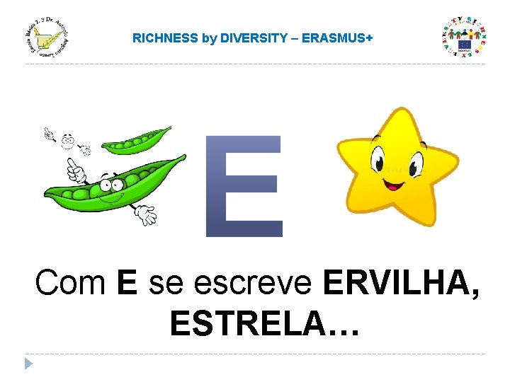 RICHNESS by DIVERSITY – ERASMUS+ Com E se escreve ERVILHA, ESTRELA… RICHNESS by DIVERSITY – ERASMUS+ Com E se escreve ERVILHA, ESTRELA…