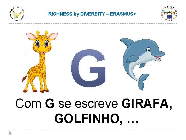 RICHNESS by DIVERSITY – ERASMUS+ Com G se escreve GIRAFA, GOLFINHO, … RICHNESS by DIVERSITY – ERASMUS+ Com G se escreve GIRAFA, GOLFINHO, …