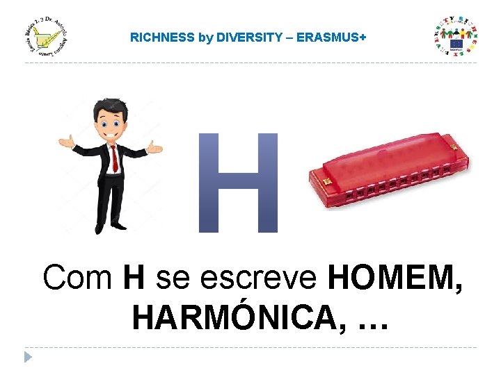 RICHNESS by DIVERSITY – ERASMUS+ Com H se escreve HOMEM, HARMÓNICA, … RICHNESS by DIVERSITY – ERASMUS+ Com H se escreve HOMEM, HARMÓNICA, …