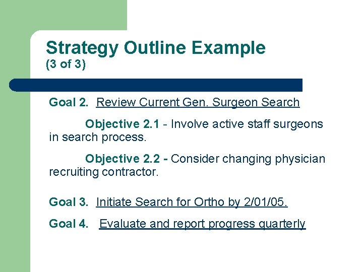 Strategy Outline Example (3 of 3) Goal 2. Review Current Gen. Surgeon Search Objective