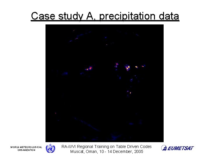 Case study A, precipitation data WORLD METEOROLOGICAL ORGANIZATION RA-II/VI Regional Training on Table Driven
