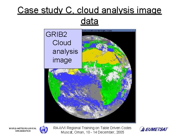 Case study C, cloud analysis image data GRIB 2 Cloud analysis image WORLD METEOROLOGICAL