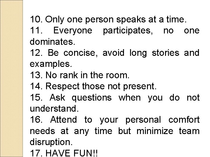 10. Only one person speaks at a time. 11. Everyone participates, no one dominates.