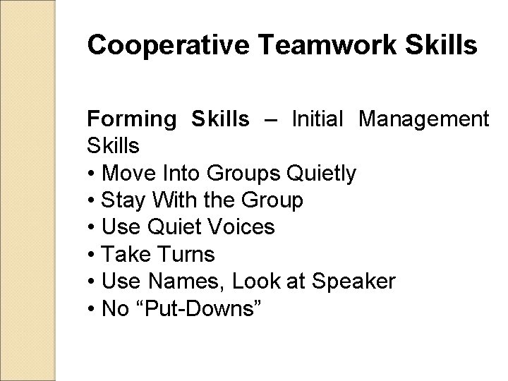 Cooperative Teamwork Skills Forming Skills – Initial Management Skills • Move Into Groups Quietly