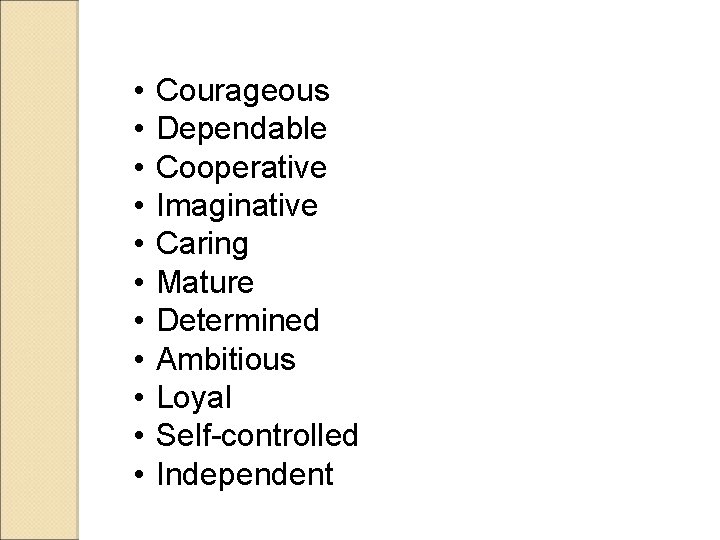  • • • Courageous Dependable Cooperative Imaginative Caring Mature Determined Ambitious Loyal Self-controlled