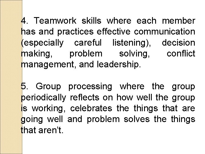 4. Teamwork skills where each member has and practices effective communication (especially careful listening),