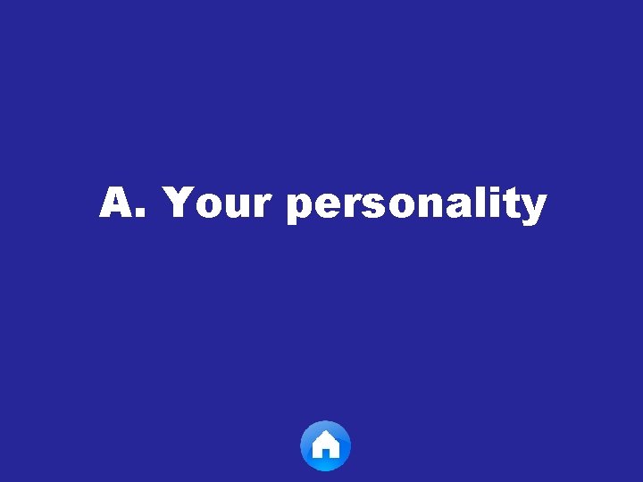 A. Your personality 