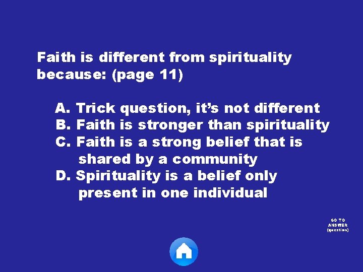 Faith is different from spirituality because: (page 11) A. Trick question, it’s not different