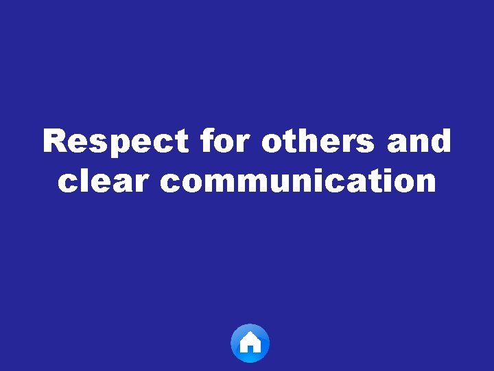 Respect for others and clear communication 