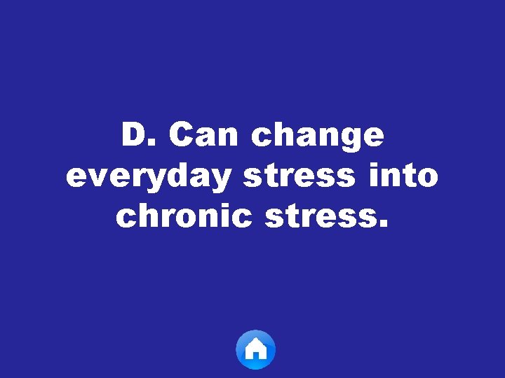 D. Can change everyday stress into chronic stress. 