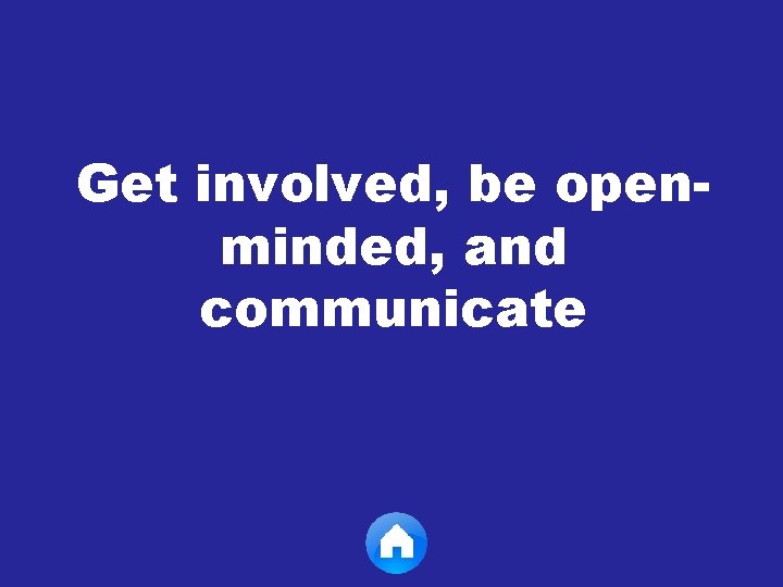 Get involved, be openminded, and communicate 