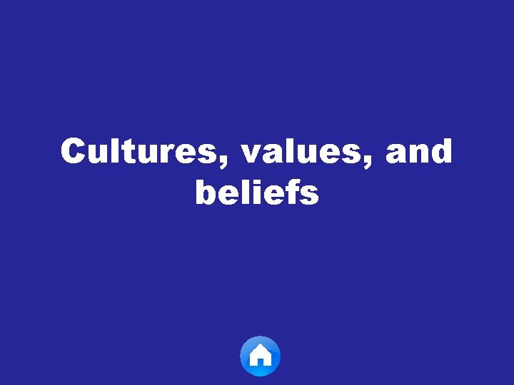 Cultures, values, and beliefs 