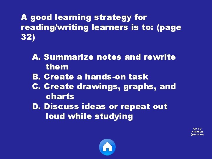 A good learning strategy for reading/writing learners is to: (page 32) A. Summarize notes