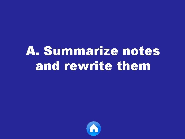 A. Summarize notes and rewrite them 