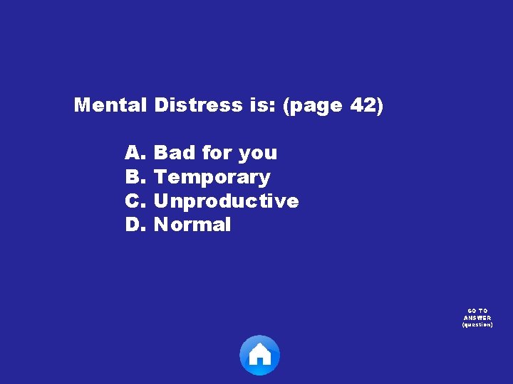 Mental Distress is: (page 42) A. Bad for you B. Temporary C. Unproductive D.