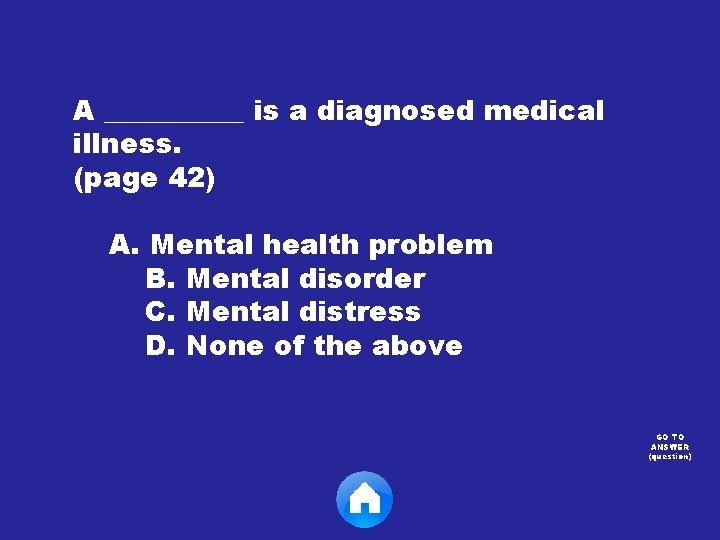 A _____ is a diagnosed medical illness. (page 42) A. Mental health problem B.