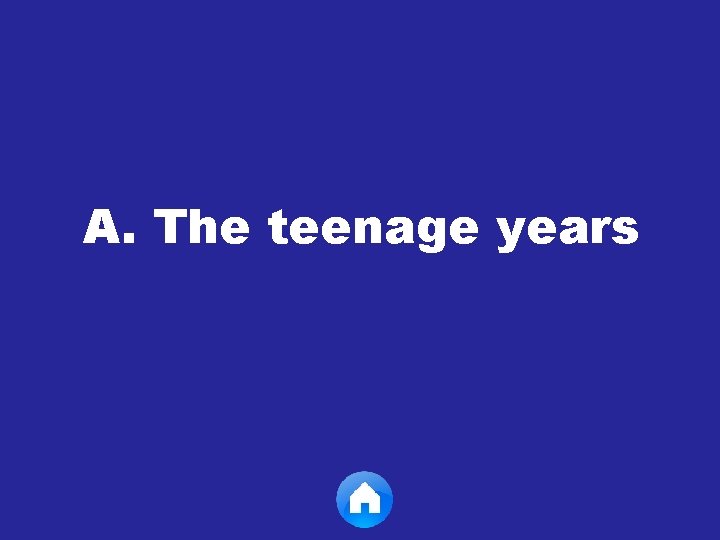 A. The teenage years 