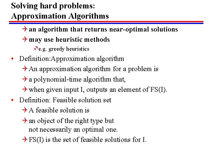 Solving hard problems: Approximation Algorithms Q an algorithm that returns near-optimal solutions Q may