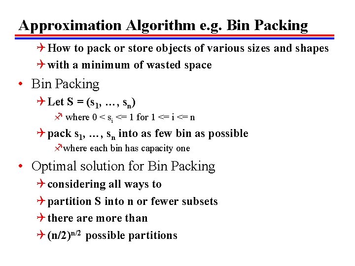 Approximation Algorithm e. g. Bin Packing Q How to pack or store objects of