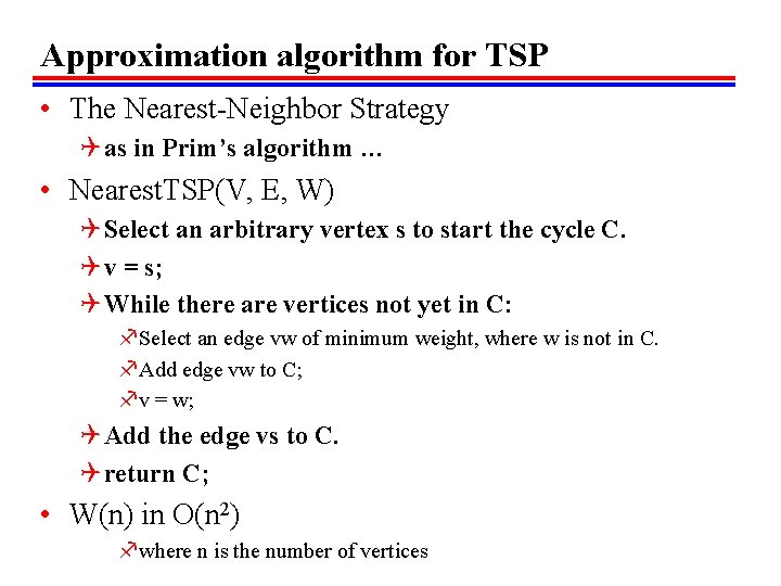 Approximation algorithm for TSP • The Nearest-Neighbor Strategy Q as in Prim’s algorithm …