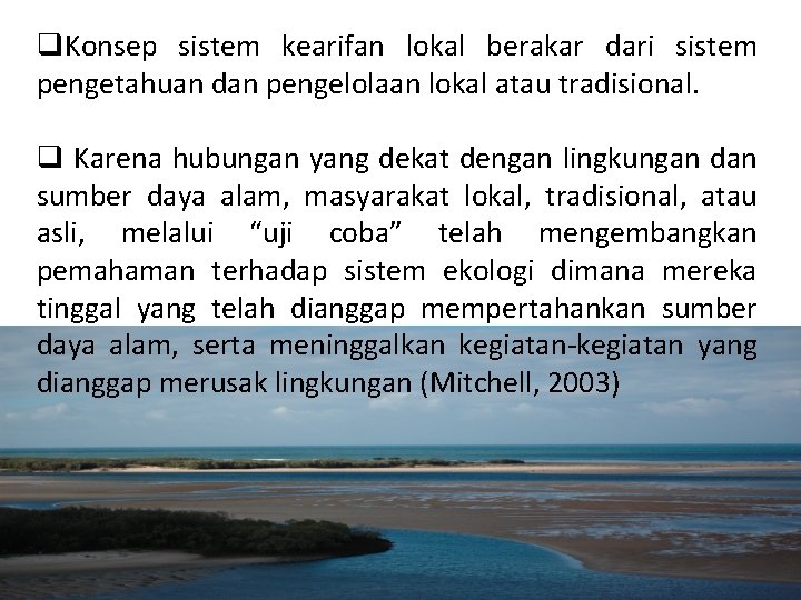 q. Konsep sistem kearifan lokal berakar dari sistem pengetahuan dan pengelolaan lokal atau tradisional.