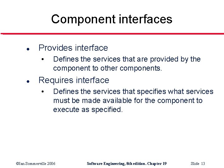 Component interfaces l Provides interface • l Defines the services that are provided by