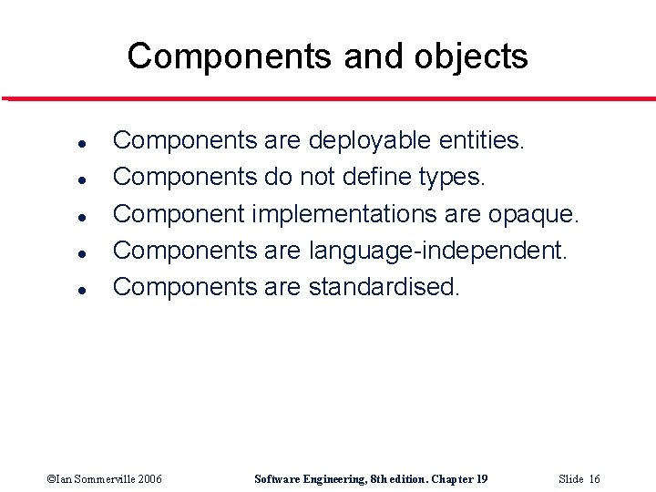Components and objects l l l Components are deployable entities. Components do not define