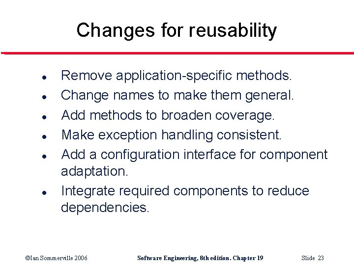 Changes for reusability l l l Remove application-specific methods. Change names to make them
