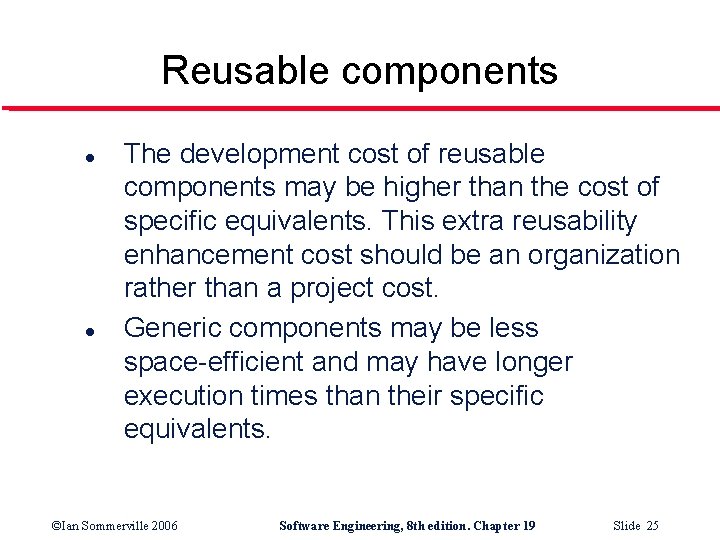 Reusable components l l The development cost of reusable components may be higher than