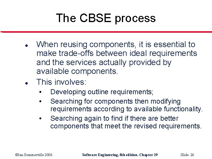 The CBSE process l l When reusing components, it is essential to make trade-offs
