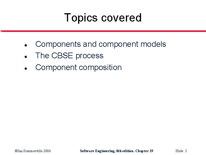 Topics covered l l l Components and component models The CBSE process Component composition