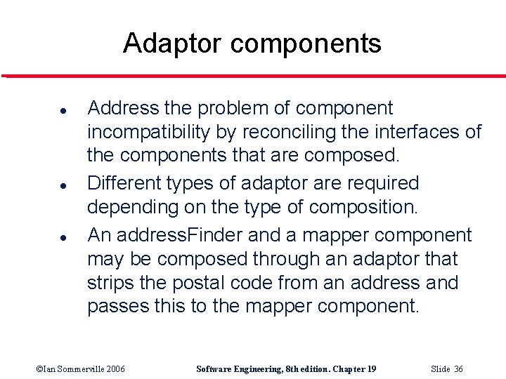 Adaptor components l l l Address the problem of component incompatibility by reconciling the