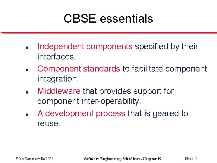 CBSE essentials l l Independent components specified by their interfaces. Component standards to facilitate
